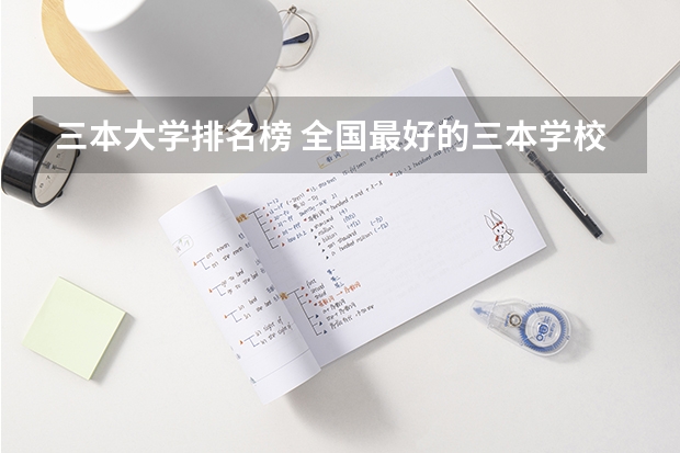 三本大学排名榜 全国最好的三本学校 江苏三本大学排名