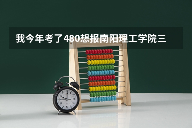 我今年考了480想报南阳理工学院三本的软件专业不服从调剂能走吗？另外南阳理工环境怎么样敢说实话的来