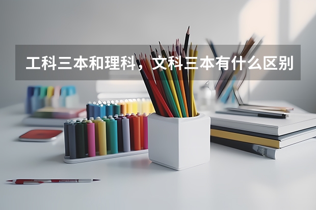 工科三本和理科,文科三本有什么区别?
