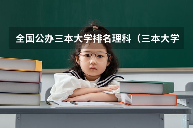 全国公办三本大学排名理科（三本大学排名榜 全国最好的三本学校）
