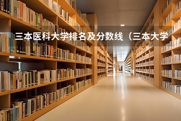 三本医科大学排名及分数线（三本大学排名）