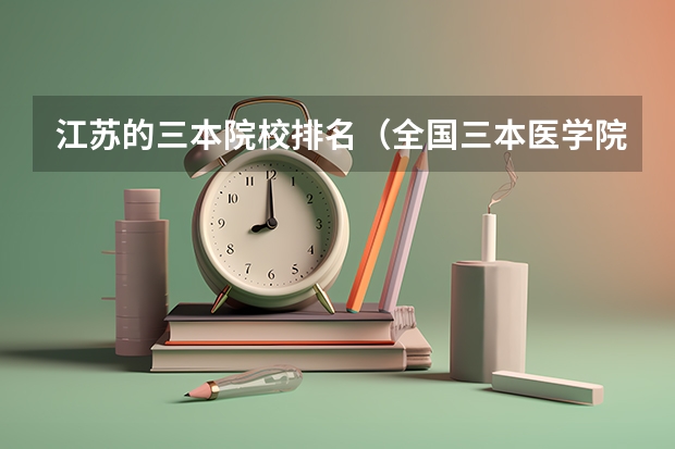 江苏的三本院校排名（全国三本医学院校排名）