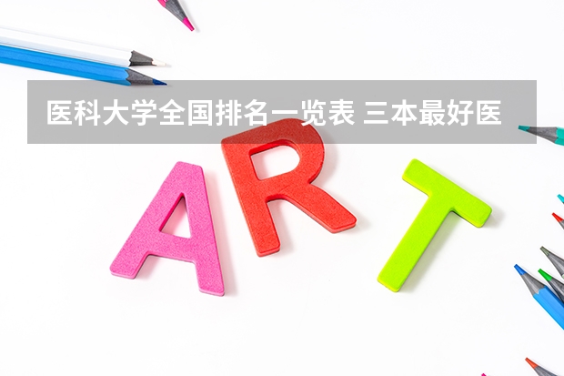 医科大学全国排名一览表 三本最好医学院排名