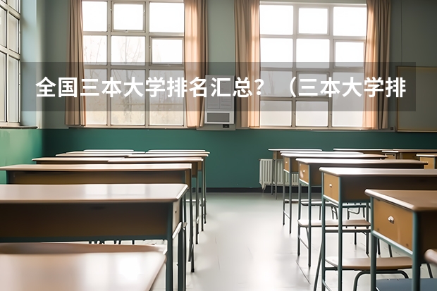 全国三本大学排名汇总？（三本大学排名榜）