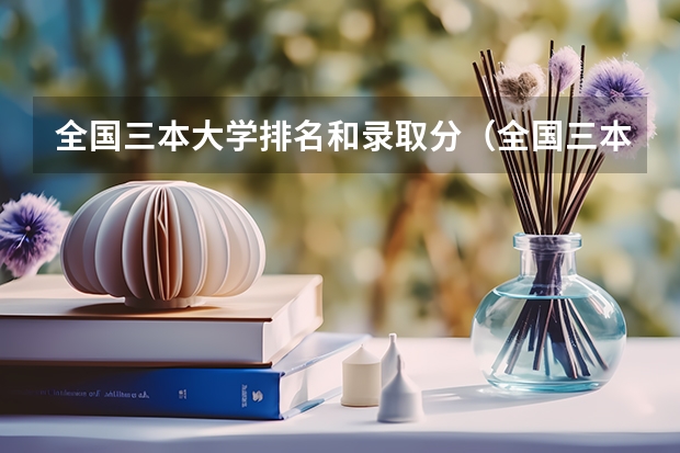 全国三本大学排名和录取分（全国三本大学排名及分数线）