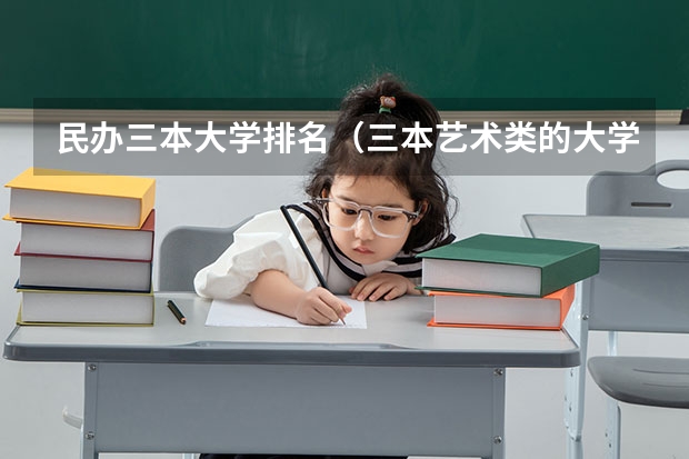 民办三本大学排名(三本艺术类的大学排名)