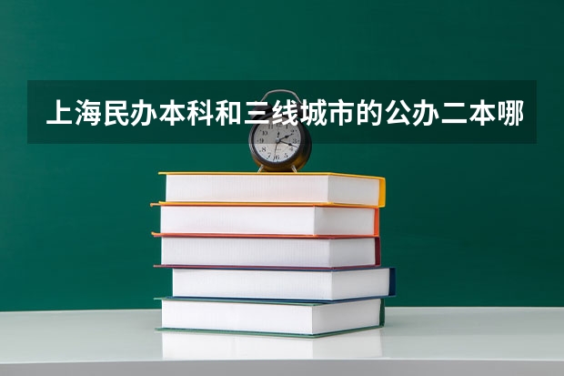 上海民办本科和三线城市的公办二本哪个好？?