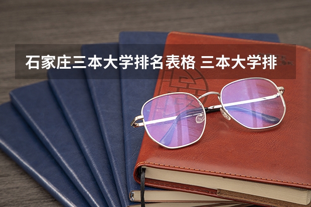 石家庄三本大学排名表格 三本大学排名榜