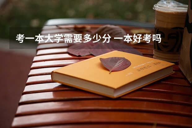 考一本大学需要多少分 一本好考吗