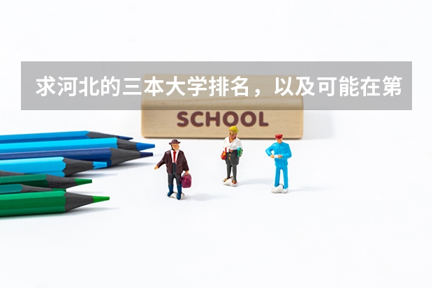 求河北的三本大学排名，以及可能在第二次征集时降分的学校！（河北的三本大学排名一览表）