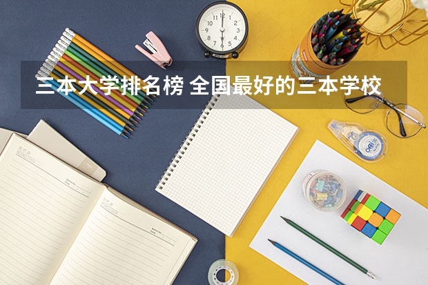 三本大学排名榜 全国最好的三本学校 黑龙江三本大学排名及分数线
