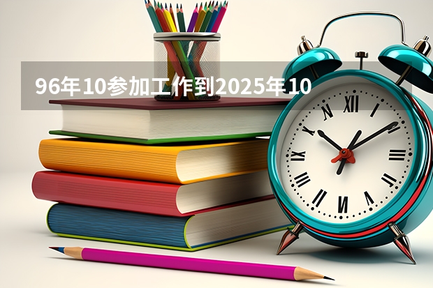 96年10参加工作到2025年10月多少年
