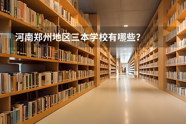 河南郑州地区三本学校有哪些？