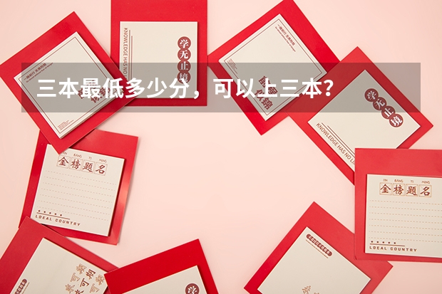 三本最低多少分，可以上三本？