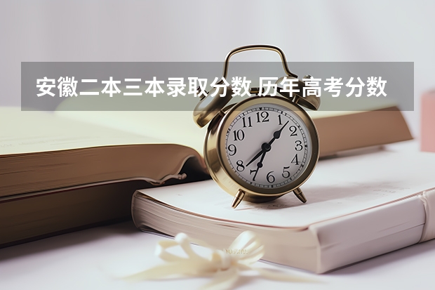 安徽二本三本录取分数 历年高考分数线
