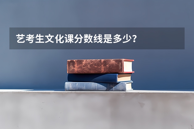 艺考生文化课分数线是多少？