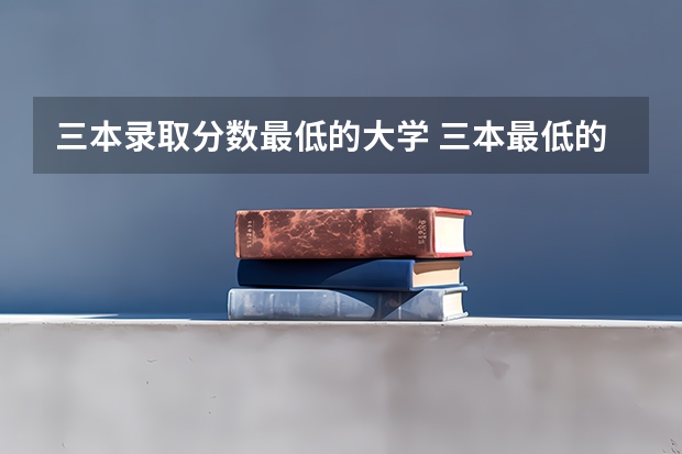 三本录取分数最低的大学 三本最低的医科大学民办