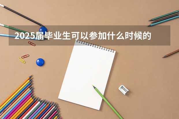 2025届毕业生可以参加什么时候的江苏省考