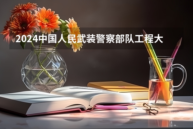 2024中国人民武装警察部队工程大学在黑龙江招生情况怎么样