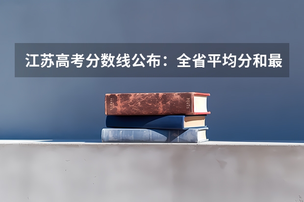 江苏高考分数线公布：全省平均分和最高分分别为多少？