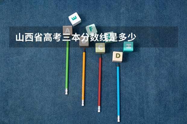 山西省高考三本分数线是多少