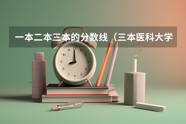 一本二本三本的分数线（三本医科大学排名及分数线）