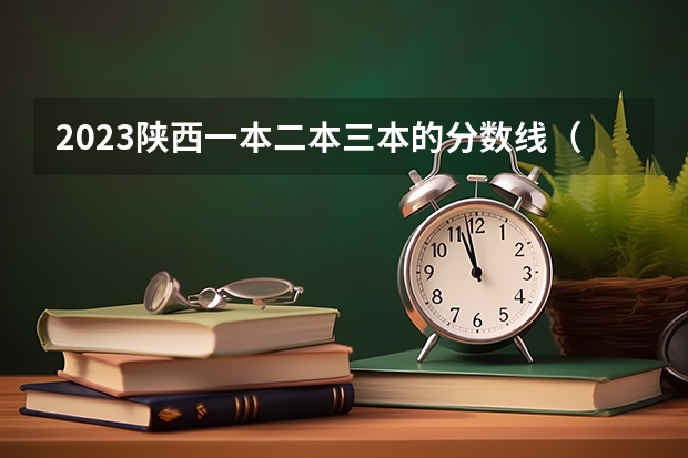 2023陕西一本二本三本的分数线(全国三本大学排名及分数线)