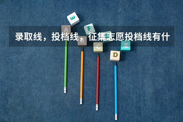 录取线，投档线，征集志愿投档线有什么区别.