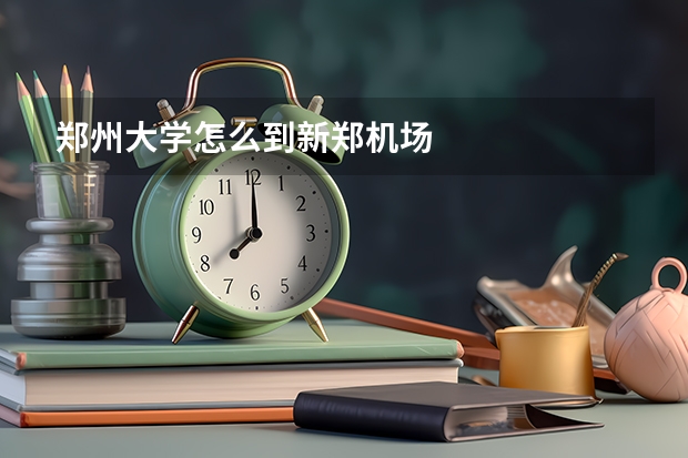 郑州大学怎么到新郑机场