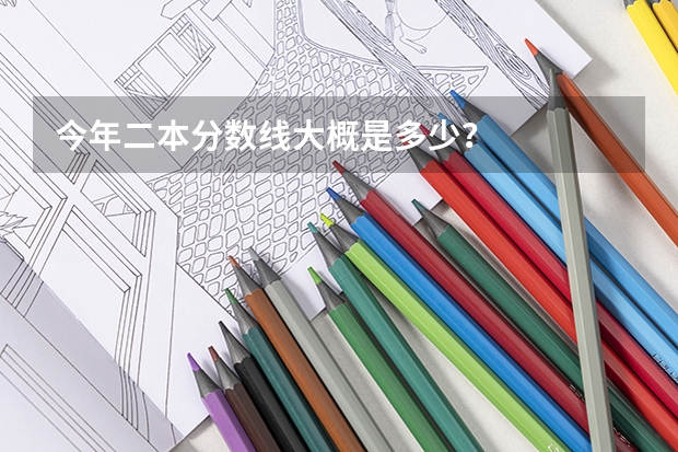 今年二本分数线大概是多少？