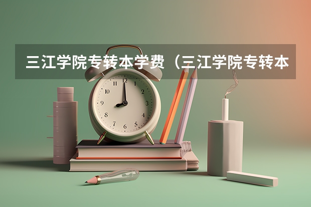 三江学院专转本学费(三江学院专转本)
