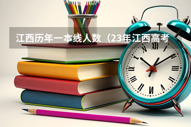 江西历年一本线人数（23年江西高考录取的分数）