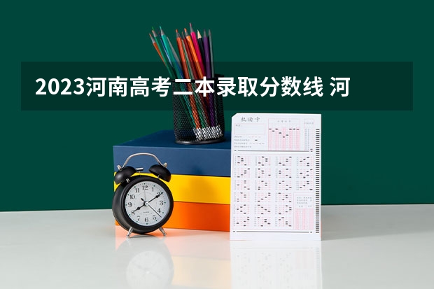 2023河南高考二本录取分数线 河南理科近三年二本投档分数线
