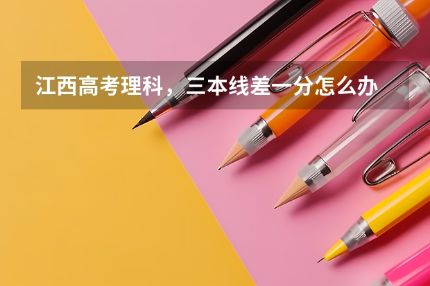江西高考理科，三本线差一分怎么办