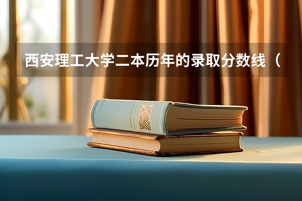 西安理工大学二本历年的录取分数线（河南理科近三年二本投档分数线）