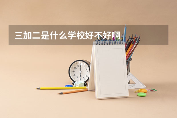 三加二是什么学校好不好啊