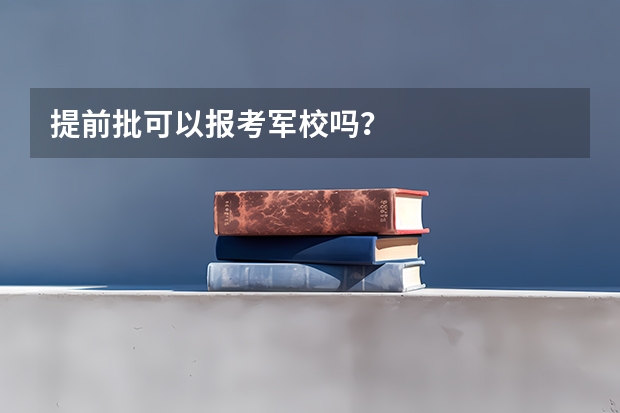 提前批可以报考军校吗?