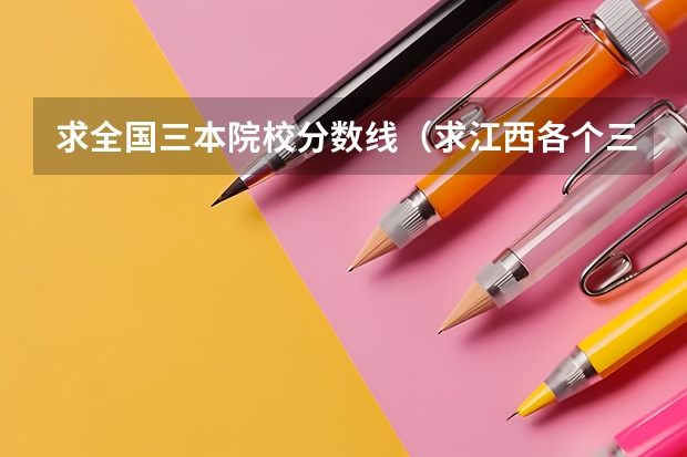 求全国三本院校分数线(求江西各个三本院校08年分数)