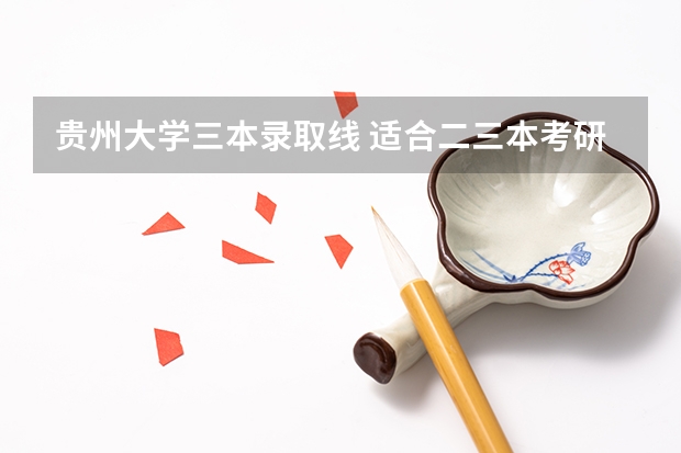 贵州大学三本录取线 适合二三本考研的大学