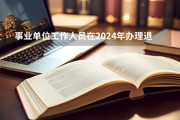 事业单位工作人员在2024年办理退休和在2025年办理退休有差别吗？