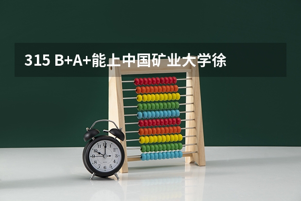 315 B+A+能上中国矿业大学徐海学院吗？