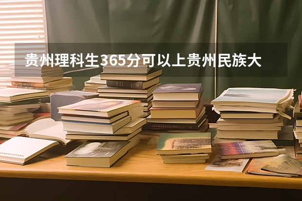 贵州理科生365分可以上贵州民族大学预科吗？