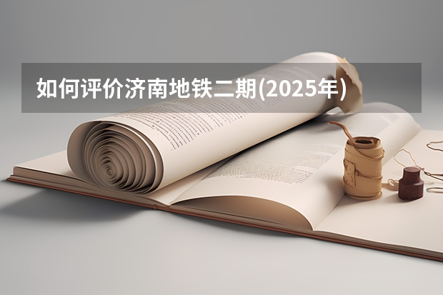 如何评价济南地铁二期(2025年)规划获批?