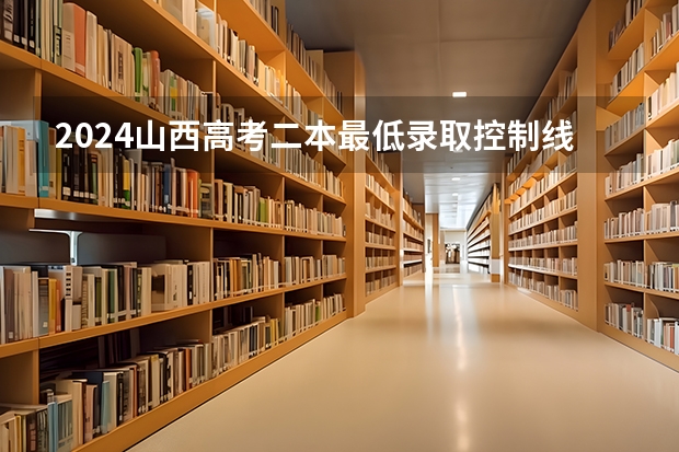 2024山西高考二本最低录取控制线多少分 二本分数线公布