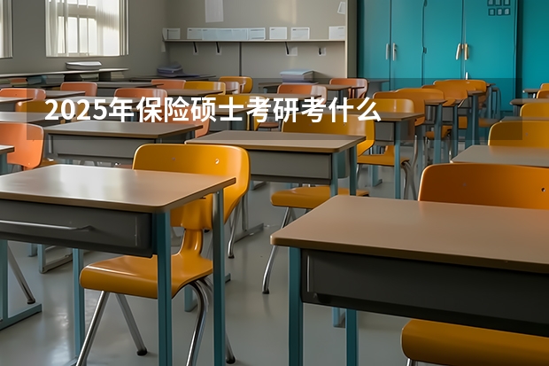 2025年保险硕士考研考什么