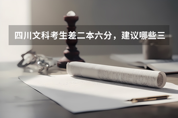 四川文科考生差二本六分，建议哪些三本学校