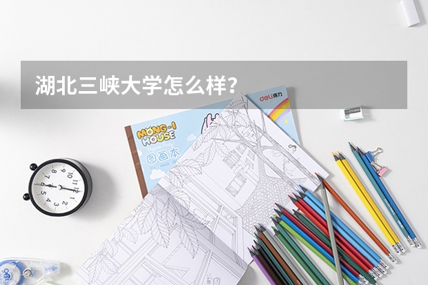 湖北三峡大学怎么样？
