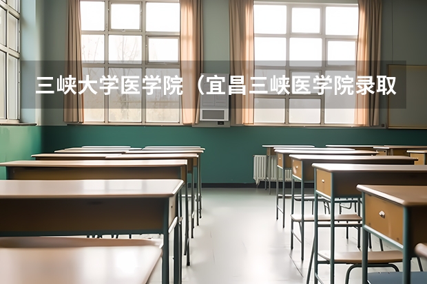 三峡大学医学院（宜昌三峡医学院录取分数线）