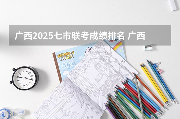 广西2025七市联考成绩排名 广西未来2025重点发展的城市