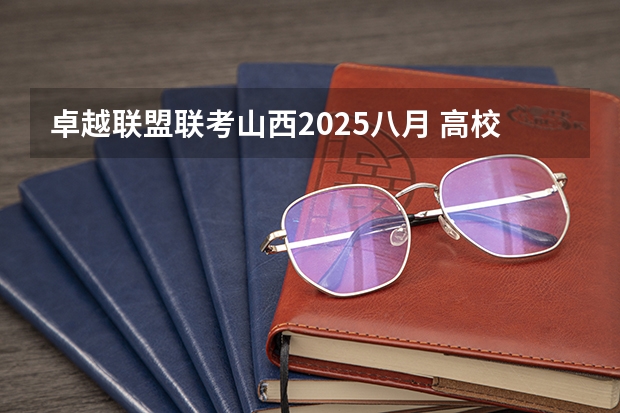 卓越联盟联考山西2025八月 高校联盟？